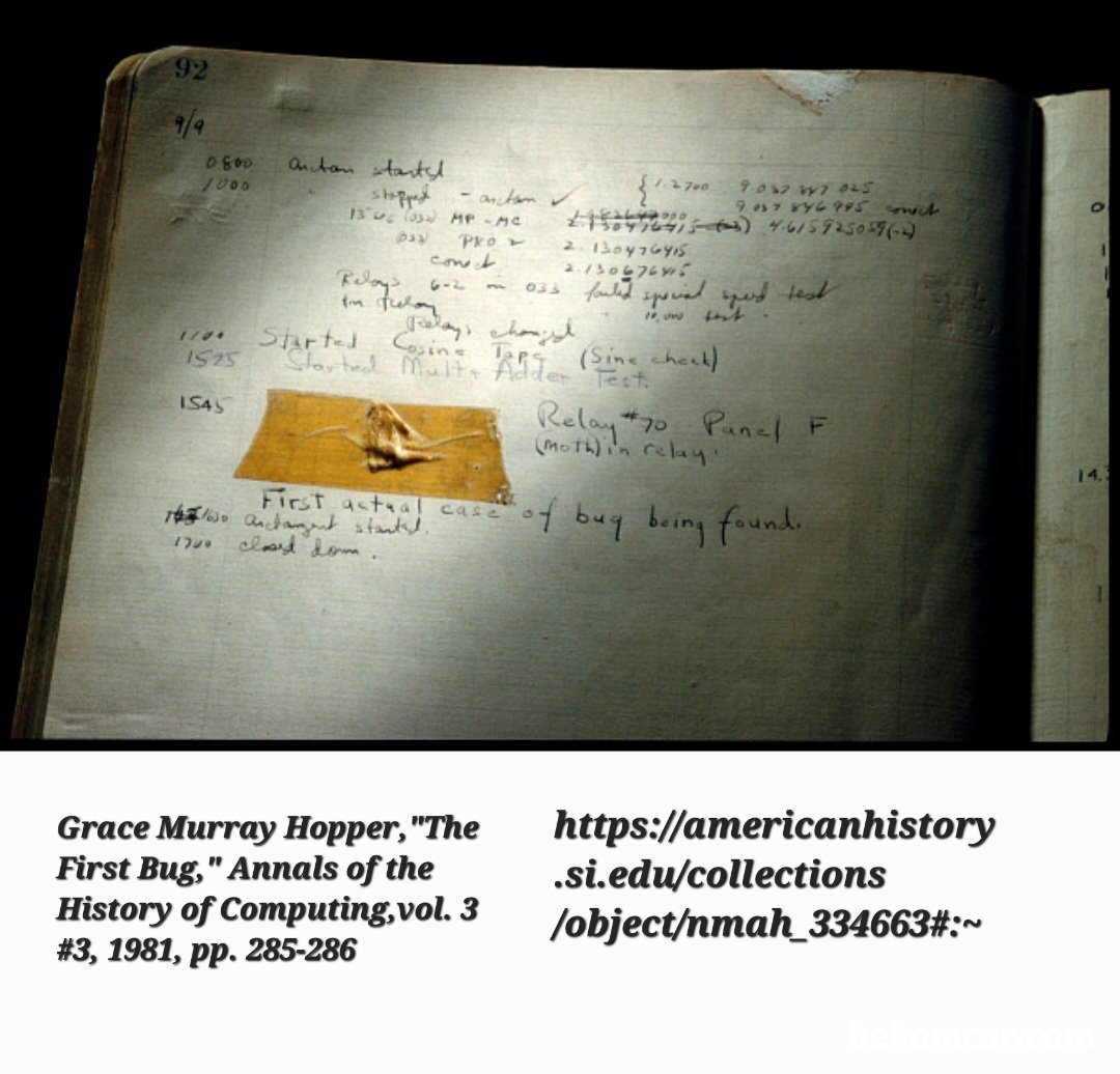 ECU 업데이트 와 소프트웨어 버그 그리고 정비사, 1947년 하바드대학 마크2 컴퓨터 개발 엔지니어가 발견한 버그, 테이프로 붙여서 기록을 남긴것 - 컴퓨터 산업에서 최초의 '버그' 로 알려진것이다. 이때부터 컴퓨터업계에서는 에러를 'Bug, 버그' 라고 하였다고 한다. 그리고 '버그' 를 찾아내서 처리하는것을 'Debug' 이라고 한다. Source: https://americanhistory.si.edu/collections/object/nmah_334663#:~|贝科姆汽车 (bekomcar)